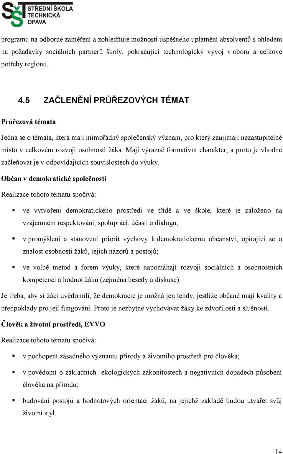 Mají výrazně formativní charakter, a proto je vhodné začleňovat je v odpovídajících souvislostech do výuky.