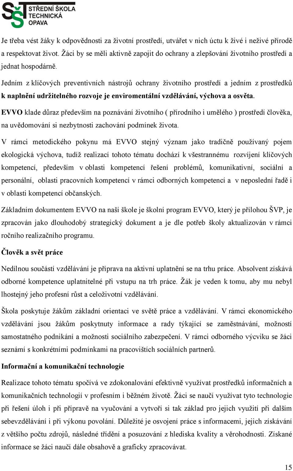 Jedním z klíčových preventivních nástrojů ochrany životního prostředí a jedním z prostředků k naplnění udržitelného rozvoje je enviromentální vzdělávání, výchova a osvěta.