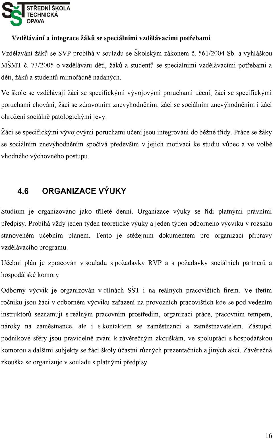 Ve škole se vzdělávají žáci se specifickými vývojovými poruchami učení, žáci se specifickými poruchami chování, žáci se zdravotním znevýhodněním, žáci se sociálním znevýhodněním i žáci ohrožení