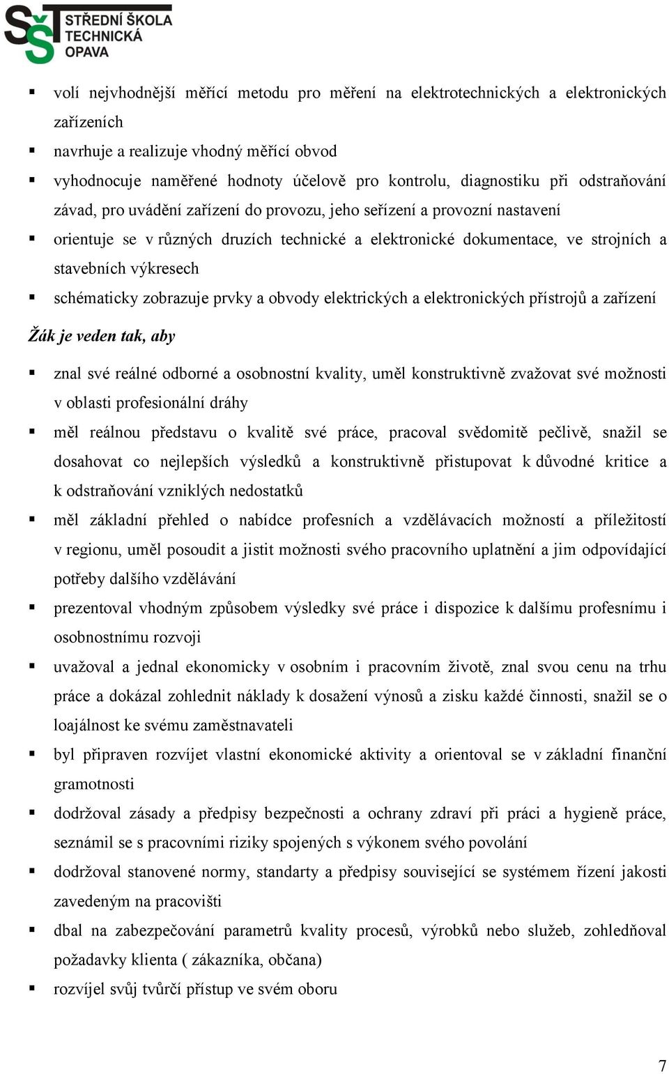 schématicky zobrazuje prvky a obvody elektrických a elektronických přístrojů a zařízení Žák je veden tak, aby znal své reálné odborné a osobnostní kvality, uměl konstruktivně zvažovat své možnosti v