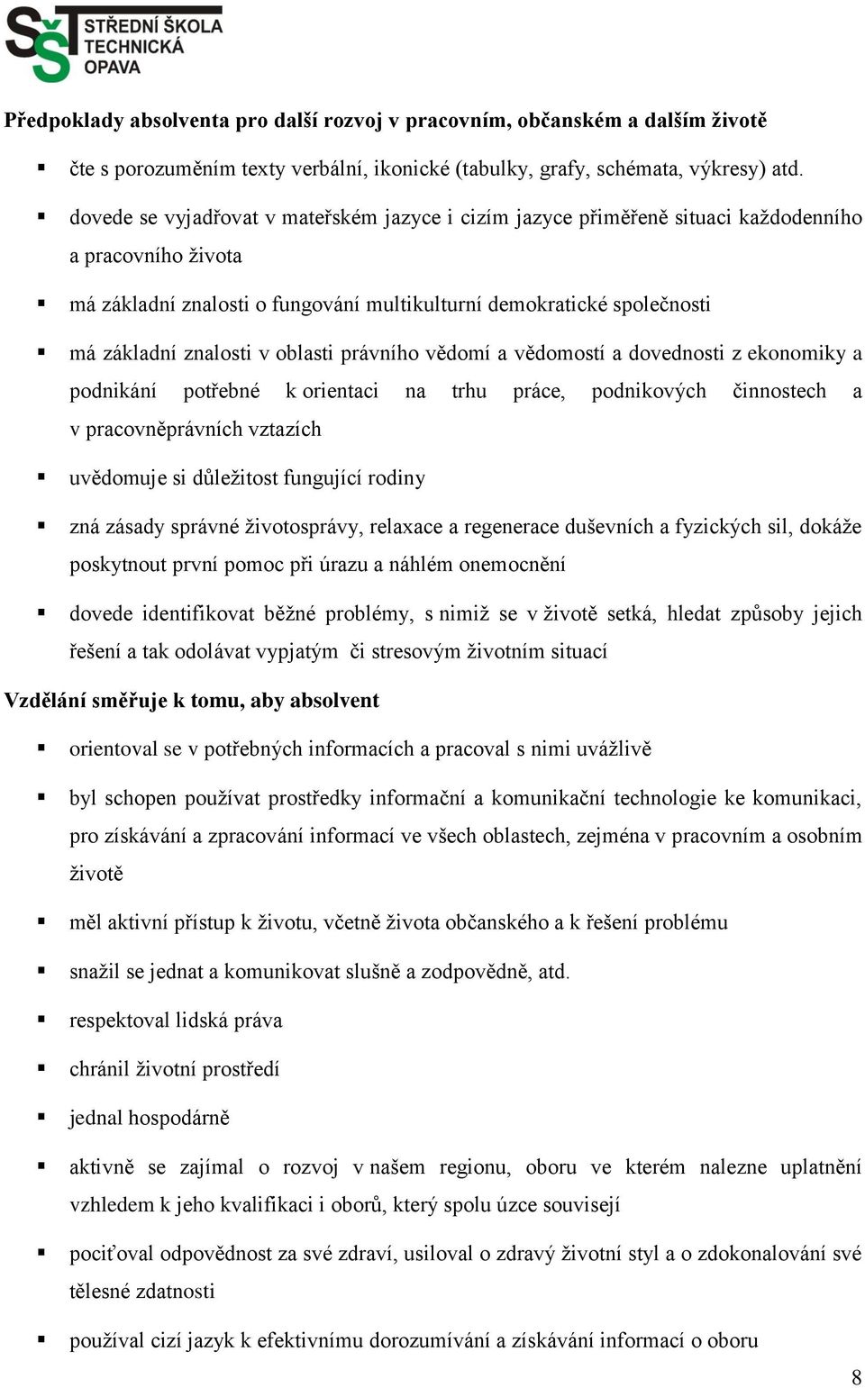 v oblasti právního vědomí a vědomostí a dovednosti z ekonomiky a podnikání potřebné k orientaci na trhu práce, podnikových činnostech a v pracovněprávních vztazích uvědomuje si důležitost fungující