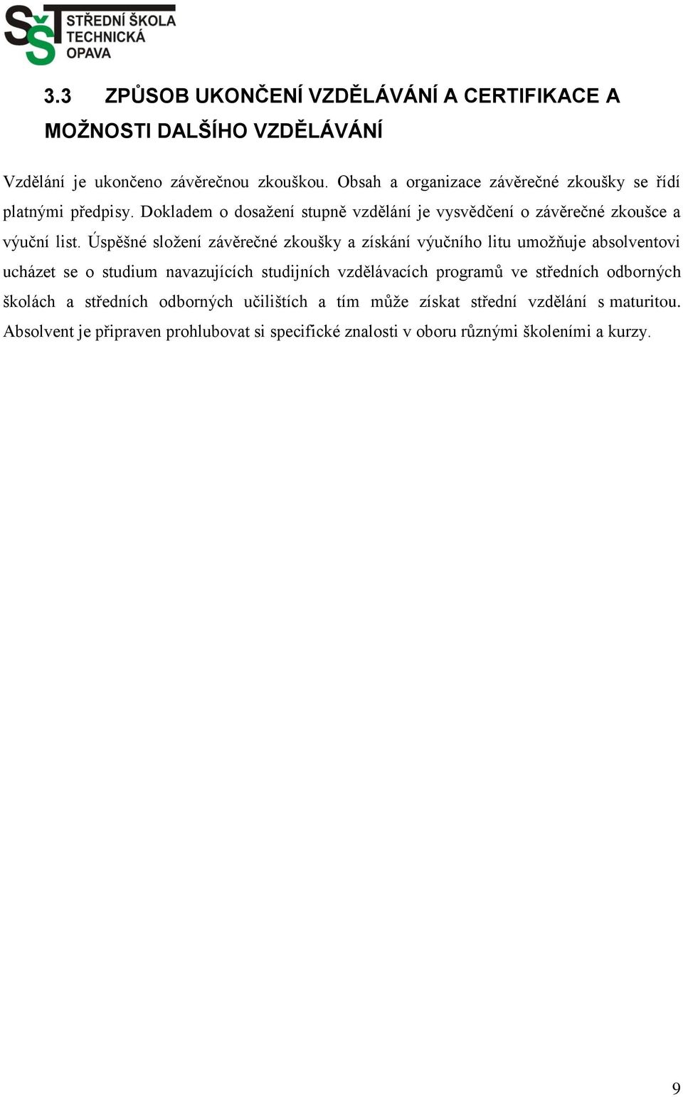 Úspěšné složení závěrečné zkoušky a získání výučního litu umožňuje absolventovi ucházet se o studium navazujících studijních vzdělávacích programů ve