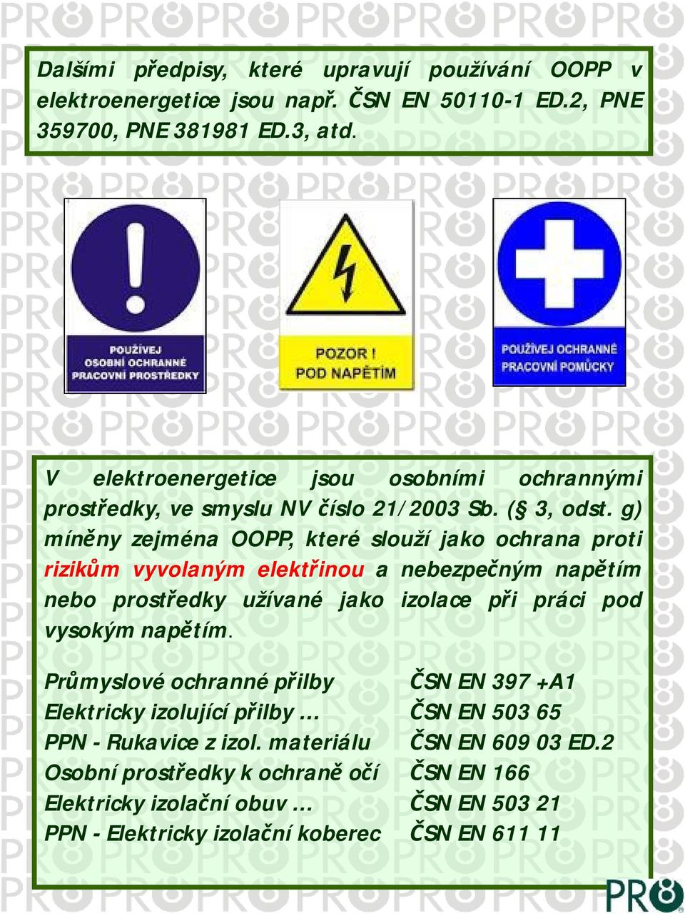 g) míněny zejména OOPP,které slouží jako ochrana proti rizikům vyvolaným elektřinou a nebezpečným napětím nebo prostředky užívané jako izolace při práci pod