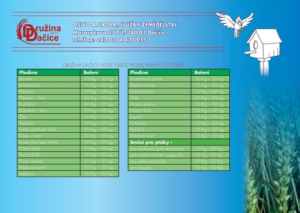 Kukuřice šrot 10 Kg 50 kg Žito 10 Kg 50 kg Tritikale 10 Kg 50 kg Oves pluchatý žlutý 10 Kg 50 kg Oves šrot 10 Kg 50 kg Oves pluchatý černý 10 Kg 50 kg Oves nahý 10 Kg 50 kg Proso žluté 10 Kg 50 kg