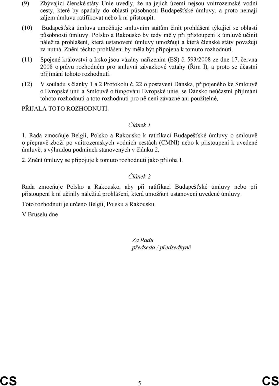 Polsko a Rakousko by tedy měly při přistoupení k úmluvě učinit náležitá prohlášení, která ustanovení úmluvy umožňují a která členské státy považují za nutná.