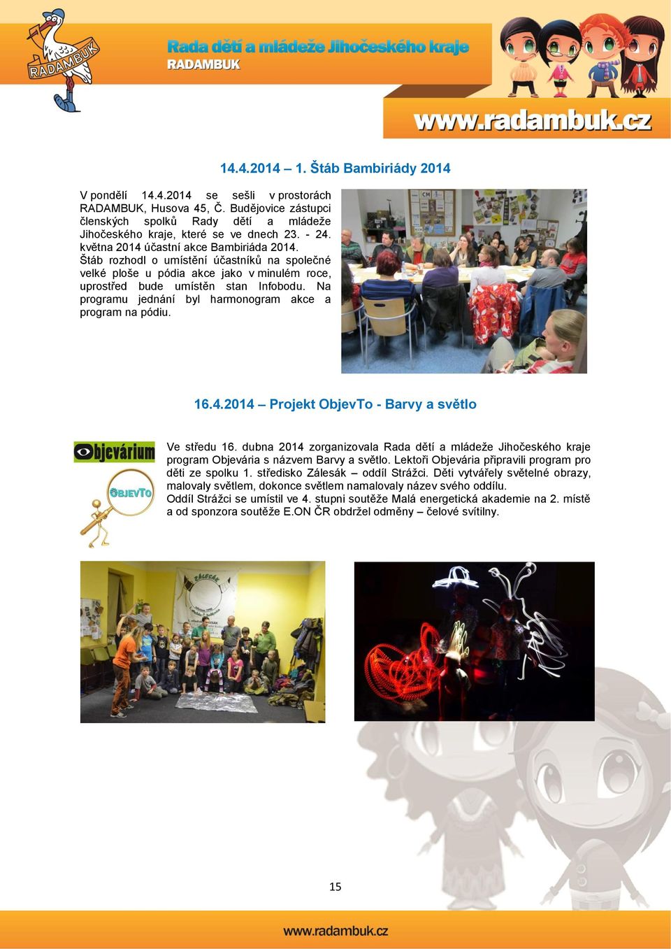 Na programu jednání byl harmonogram akce a program na pódiu. 14.4.2014 1. Štáb Bambiriády 2014 16.4.2014 Projekt ObjevTo - Barvy a světlo Ve středu 16.