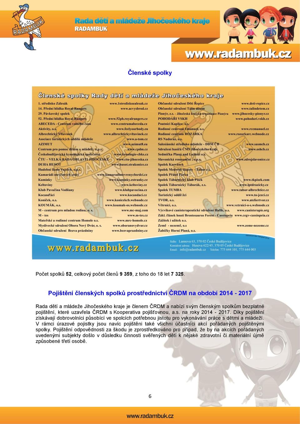 ČRDM s Kooperativa pojišťovnou, a.s. na roky 2014-2017. Díky pojištění získávají dobrovolníci působící ve spolcích potřebnou jistotu pro vykonávání práce s dětmi a mládeží.