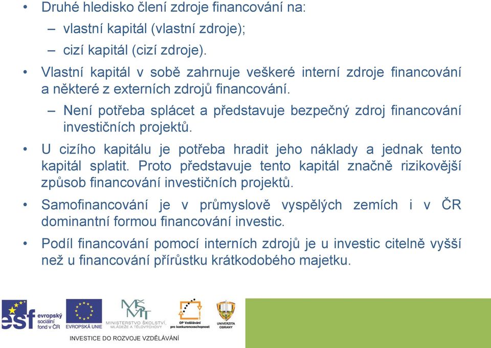 Není potřeba splácet a představuje bezpečný zdroj financování investičních projektů. U cizího kapitálu je potřeba hradit jeho náklady a jednak tento kapitál splatit.