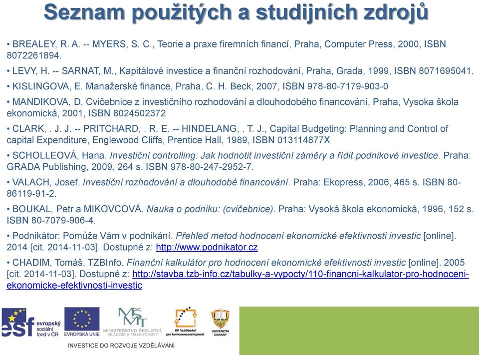 Cvičebnice z investičního rozhodování a dlouhodobého financování, Praha, Vysoka škola ekonomická, 2001, ISBN 8024502372 CLARK,. J.