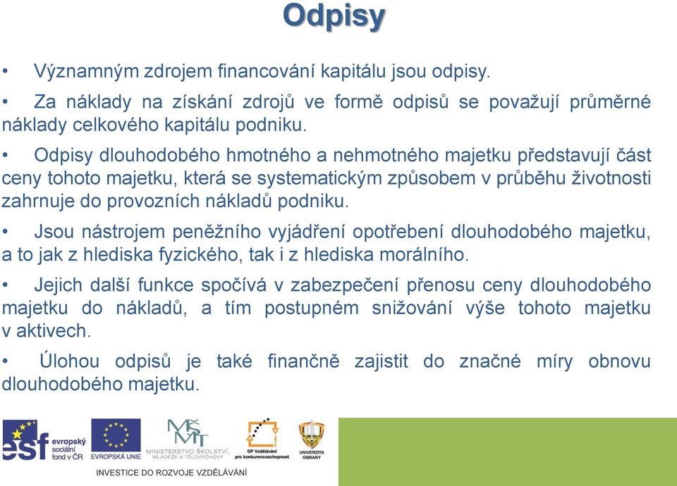 podniku. Jsou nástrojem peněžního vyjádření opotřebení dlouhodobého majetku, a to jak z hlediska fyzického, tak i z hlediska morálního.