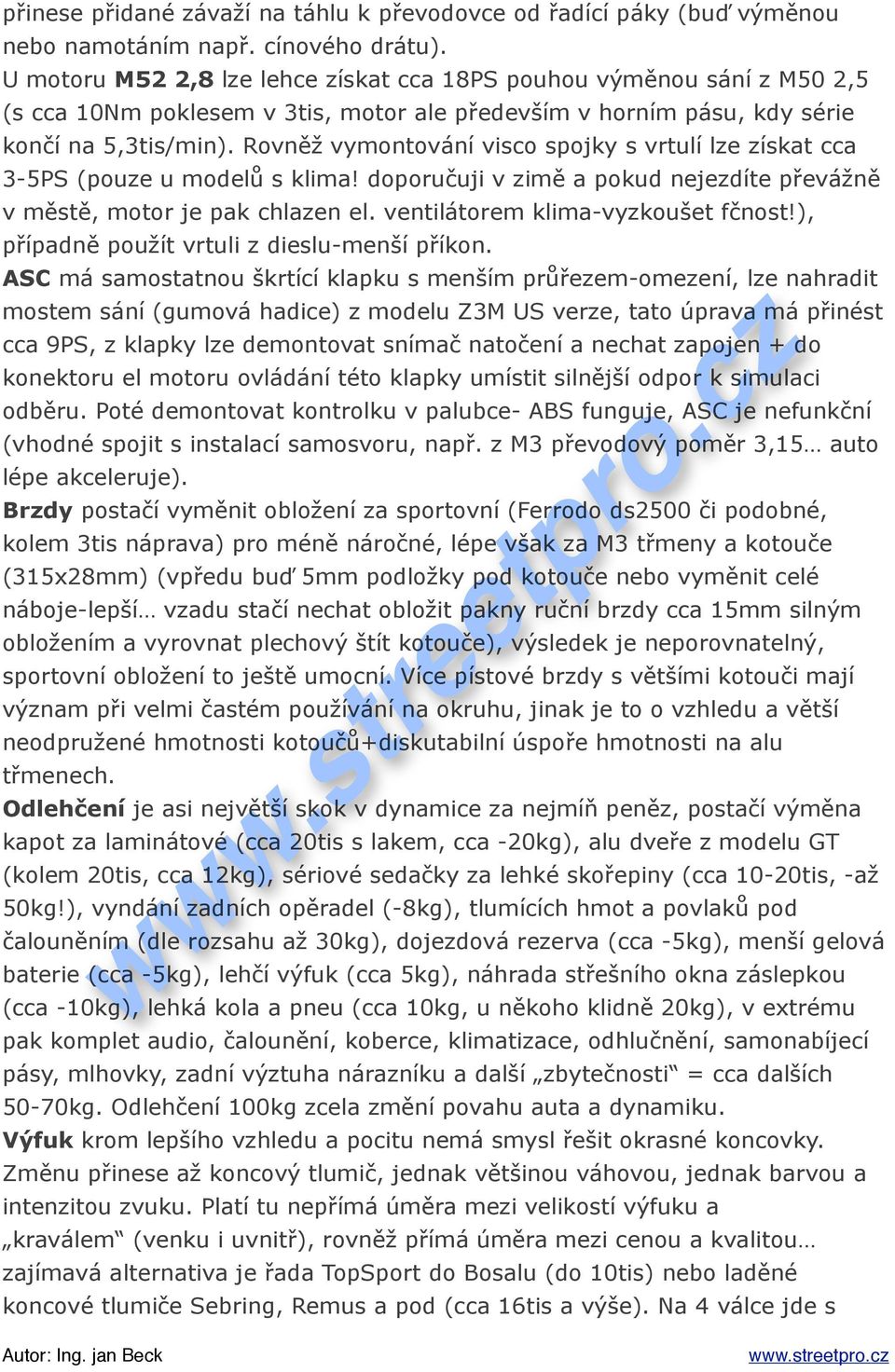 & vymontování visco spojky s vrtulí lze získat cca 3-5PS (pouze u model" s klima! doporu$uji v zim! a pokud nejezdíte p#evá&n! v m!st!, motor je pak chlazen el. ventilátorem klima-vyzkou'et f$nost!