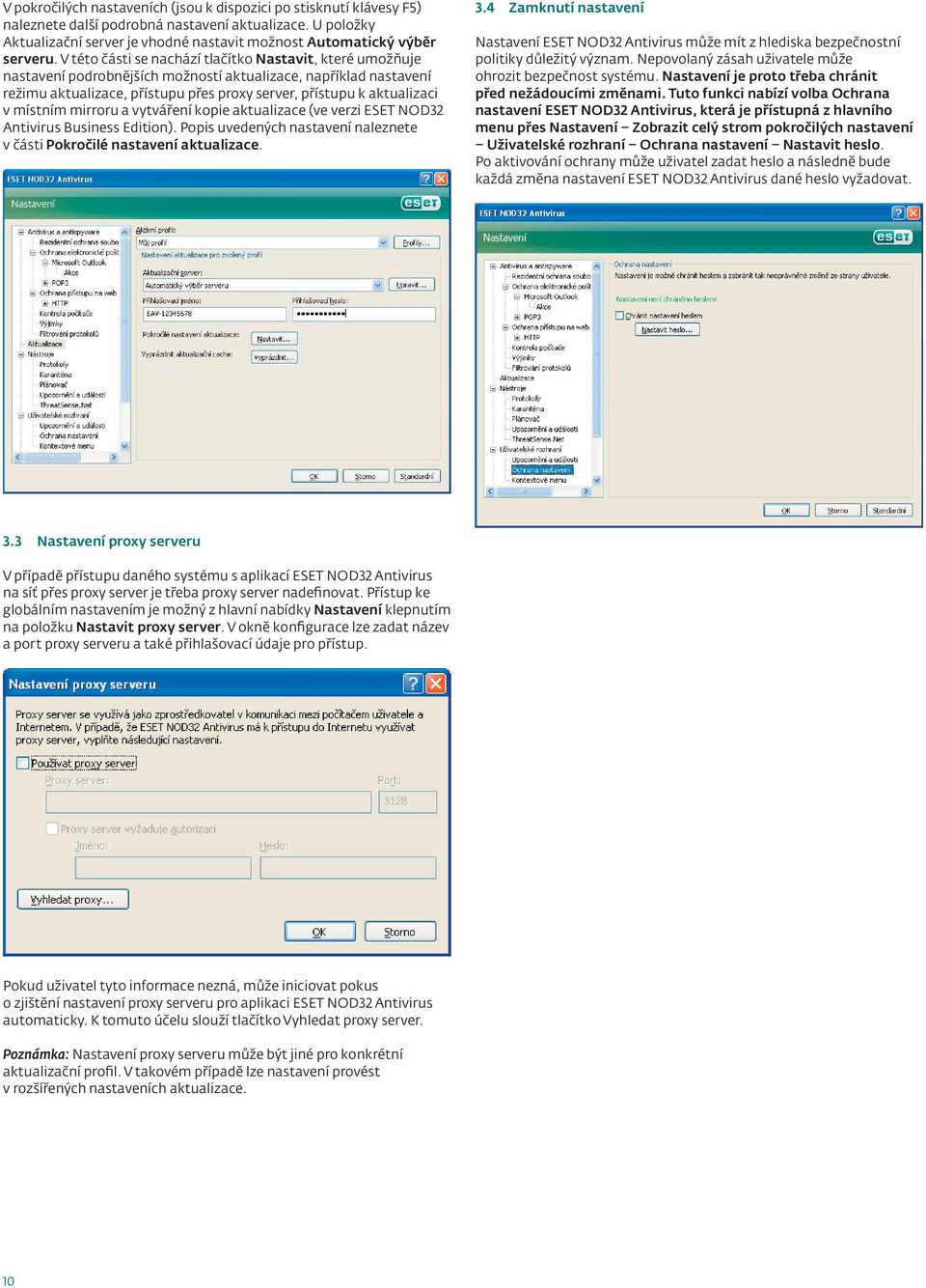 místním mirroru a vytváření kopie aktualizace (ve verzi ESET NOD32 Antivirus Business Edition). Popis uvedených nastavení naleznete v části Pokročilé nastavení aktualizace. 3.