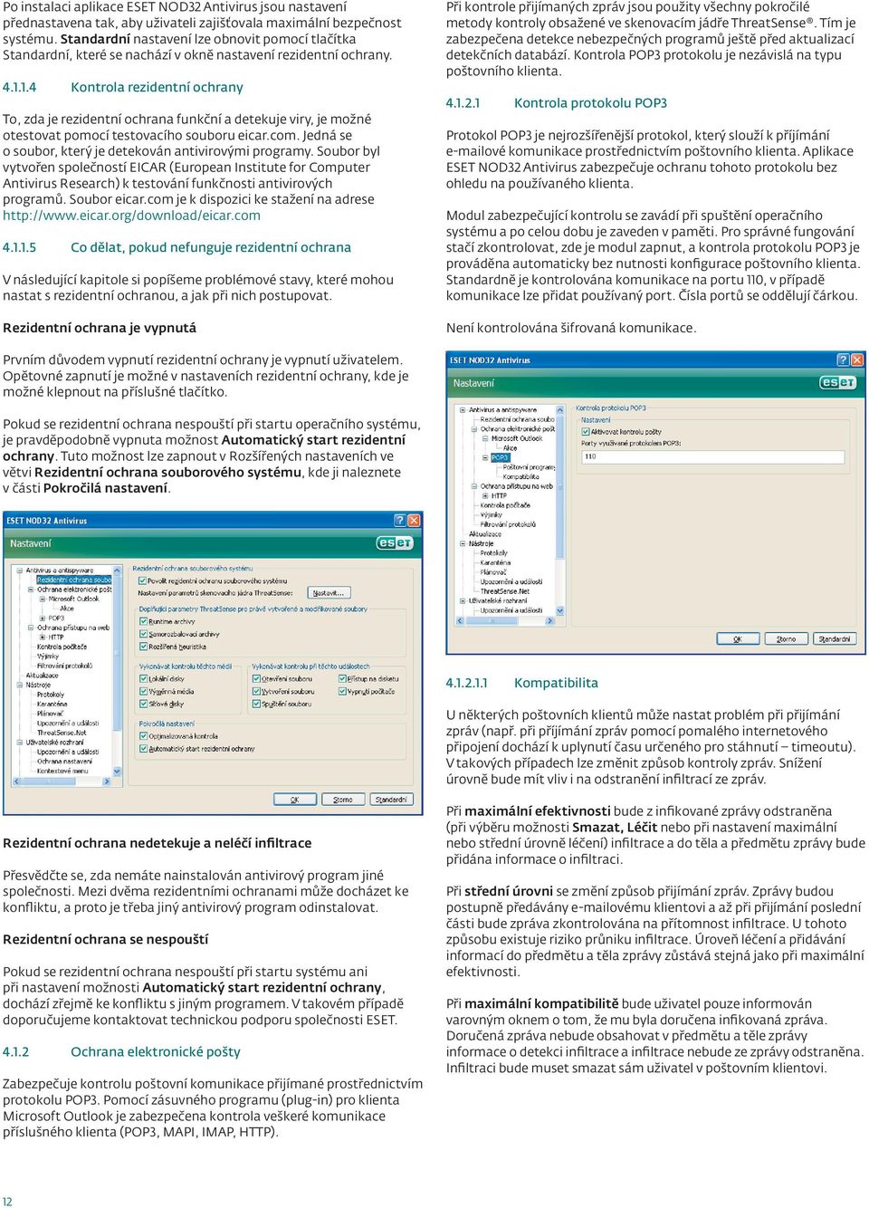 1.4 Kontrola rezidentní ochrany To, zda je rezidentní ochrana funkční a detekuje viry, je možné otestovat pomocí testovacího souboru eicar.com.