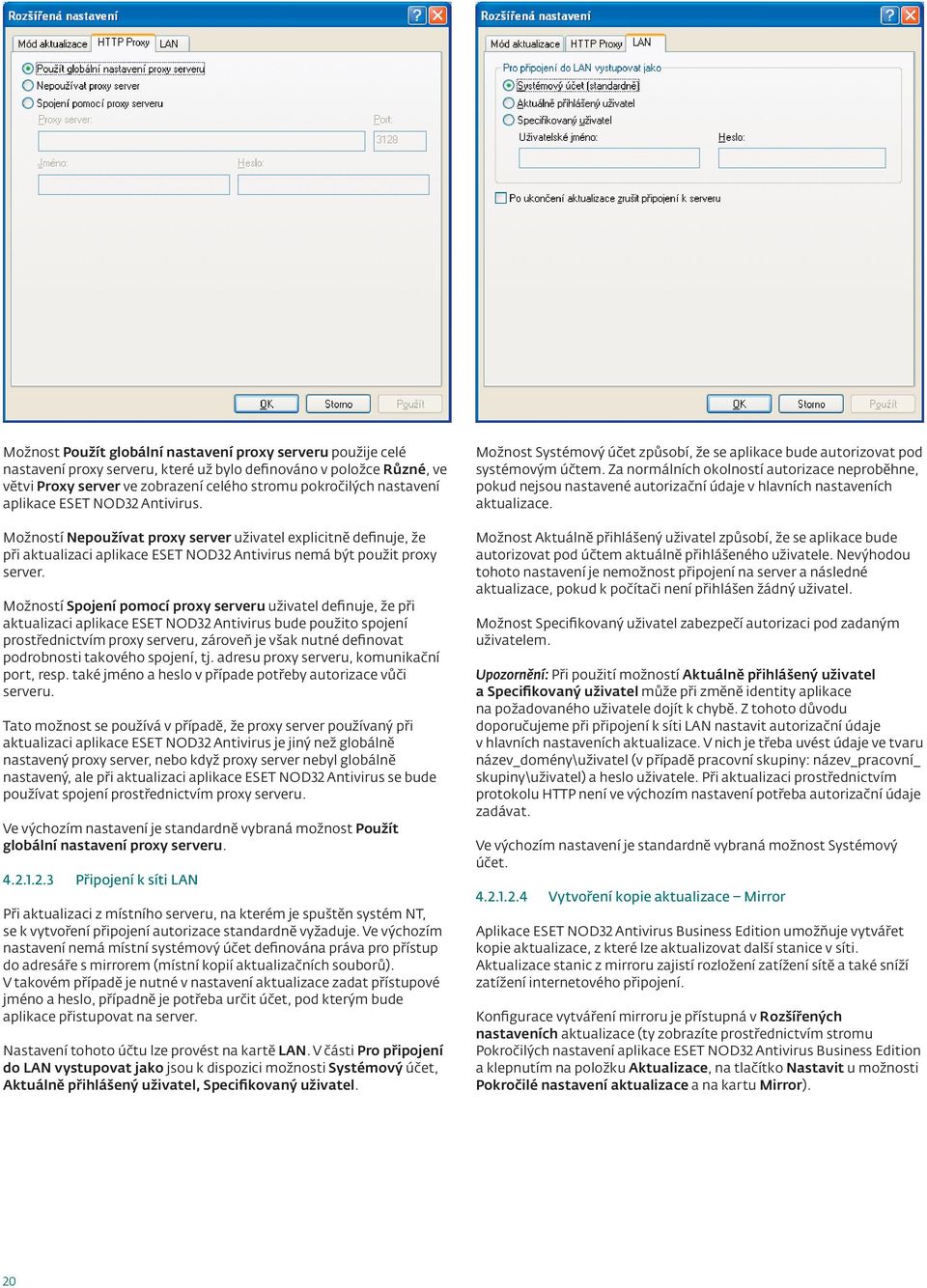 Možností Spojení pomocí proxy serveru uživatel definuje, že při aktualizaci aplikace ESET NOD32 Antivirus bude použito spojení prostřednictvím proxy serveru, zároveň je však nutné definovat