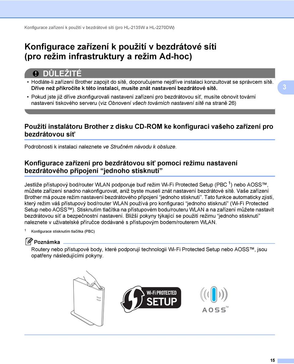 Pokud jste již dříve zkonfigurovali nastavení zařízení pro bezdrátovou síñ, musíte obnovit tovární nastavení tiskového serveru (viz Obnovení všech továrních nastavení sítě na straně 26) 3 Použití