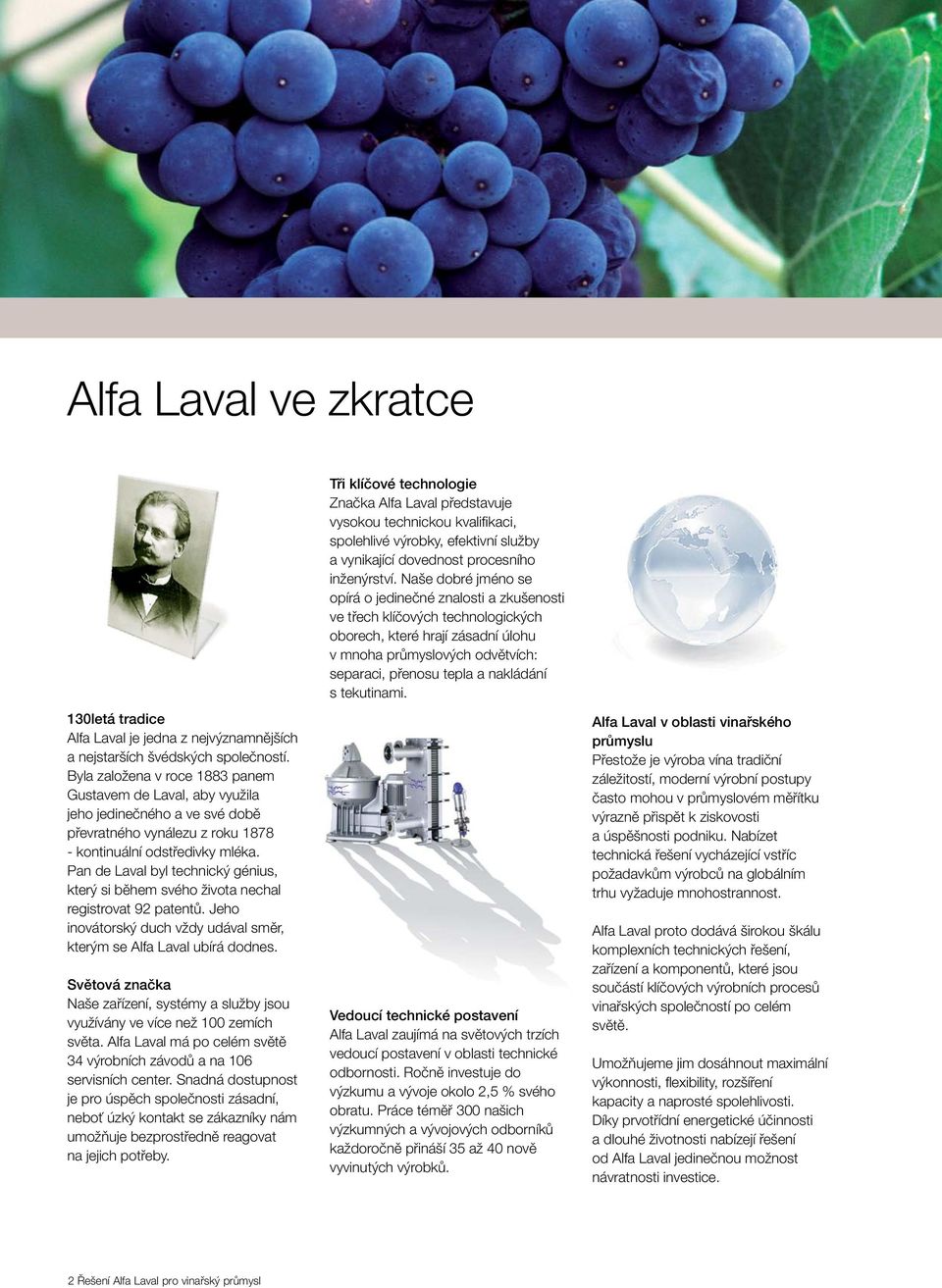 Pan de Laval byl technický génius, který si během svého života nechal registrovat 92 patentů. Jeho inovátorský duch vždy udával směr, kterým se Alfa Laval ubírá dodnes.