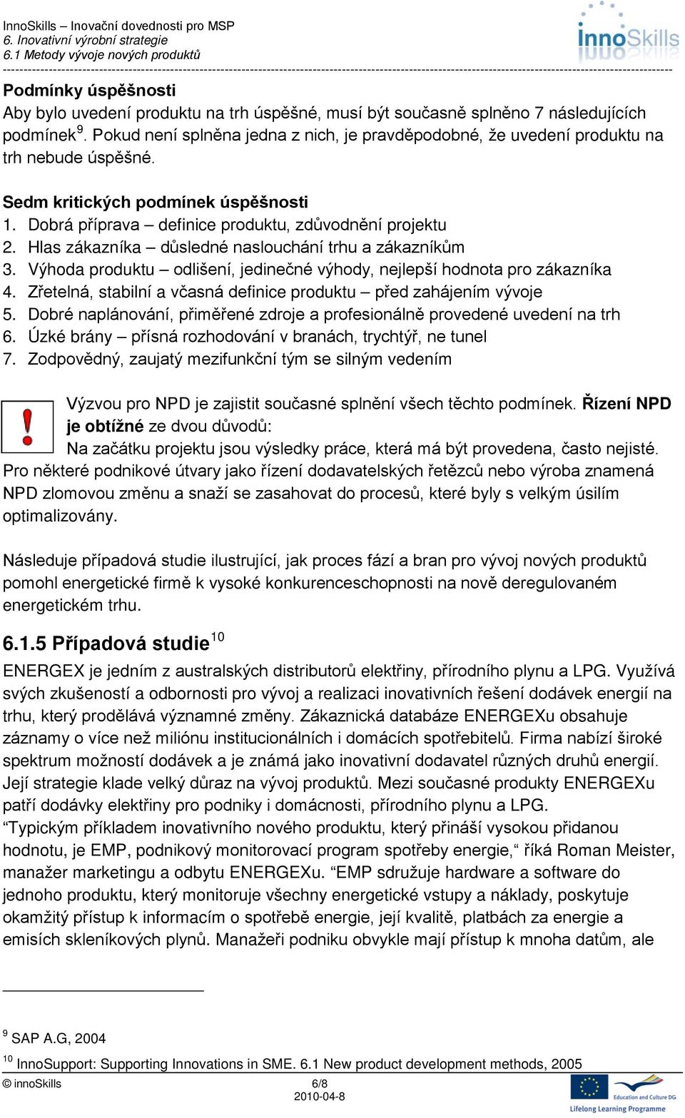 Hlas zákazníka důsledné naslouchání trhu a zákazníkům 3. Výhoda produktu odlišení, jedinečné výhody, nejlepší hodnota pro zákazníka 4.