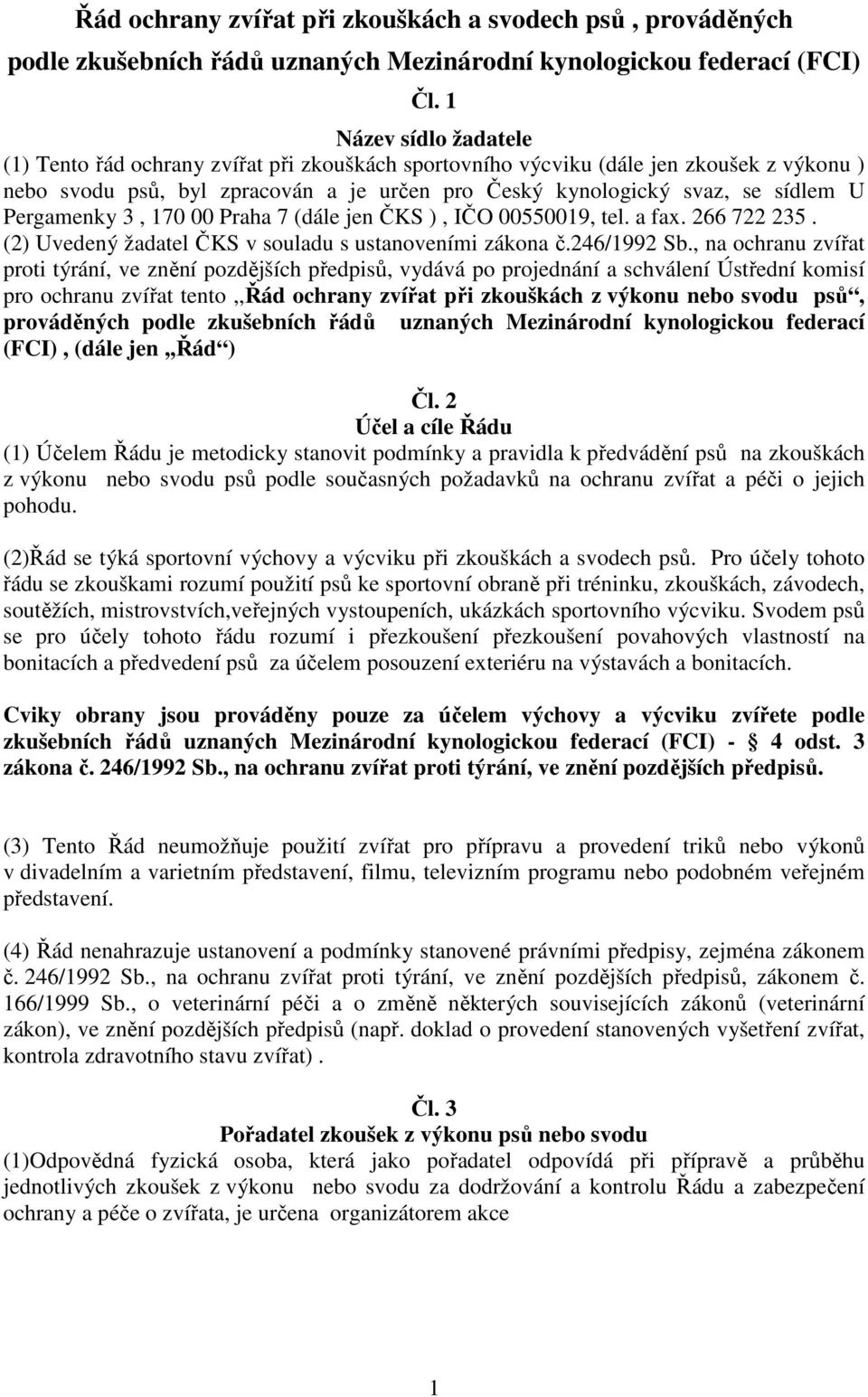 Pergamenky 3, 170 00 Praha 7 (dále jen ČKS ), IČO 00550019, tel. a fax. 266 722 235. (2) Uvedený žadatel ČKS v souladu s ustanoveními zákona č.246/1992 Sb.