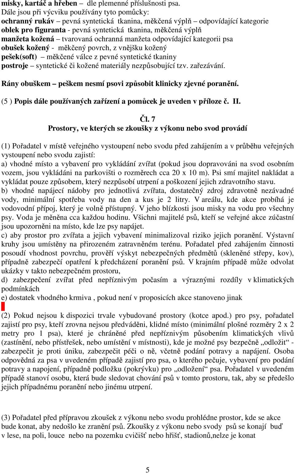 kožená tvarovaná ochranná manžeta odpovídající kategorii psa obušek kožený - měkčený povrch, z vnějšku kožený pešek(soft) měkčené válce z pevné syntetické tkaniny postroje syntetické či kožené