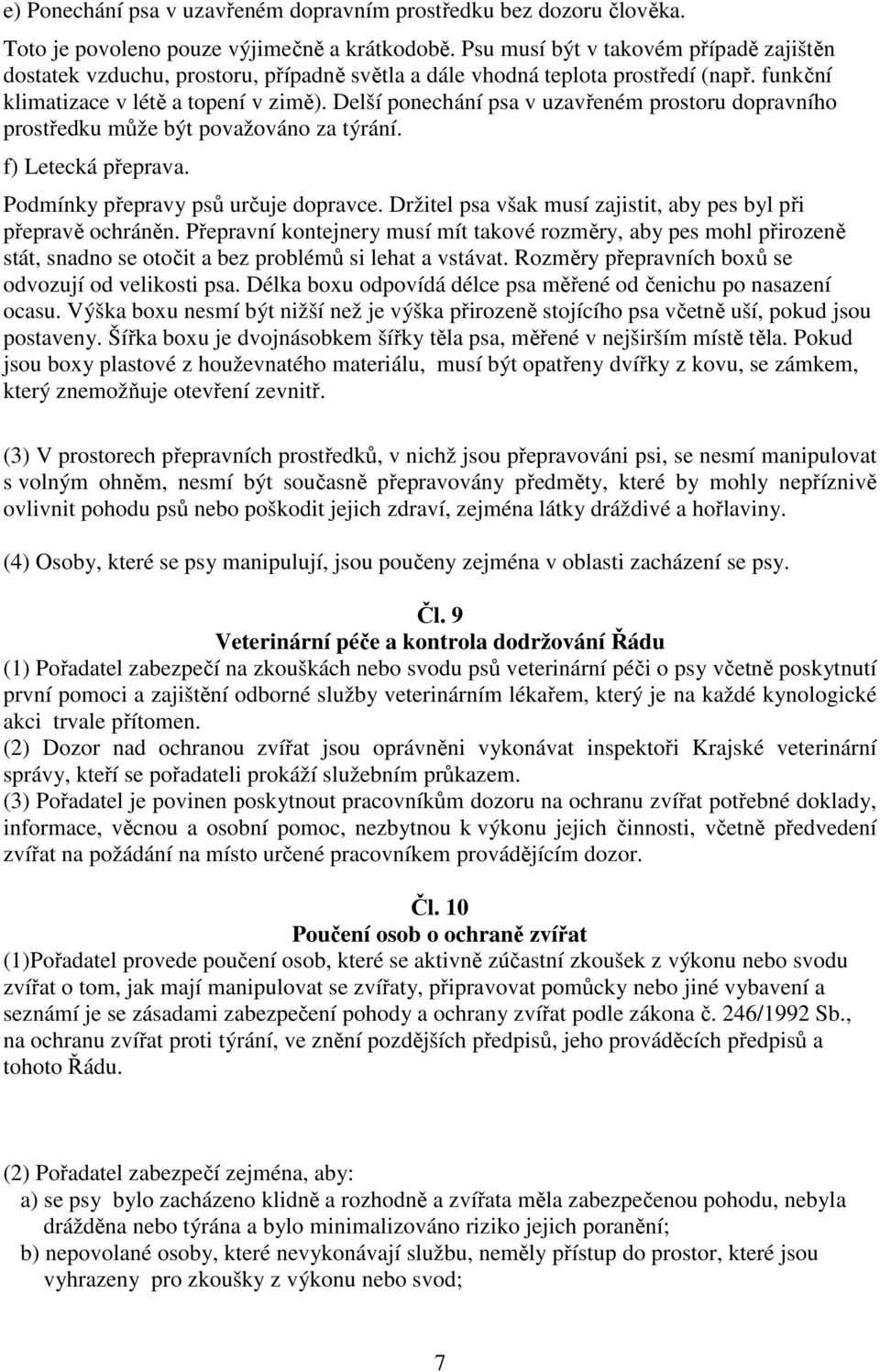 Delší ponechání psa v uzavřeném prostoru dopravního prostředku může být považováno za týrání. f) Letecká přeprava. Podmínky přepravy psů určuje dopravce.