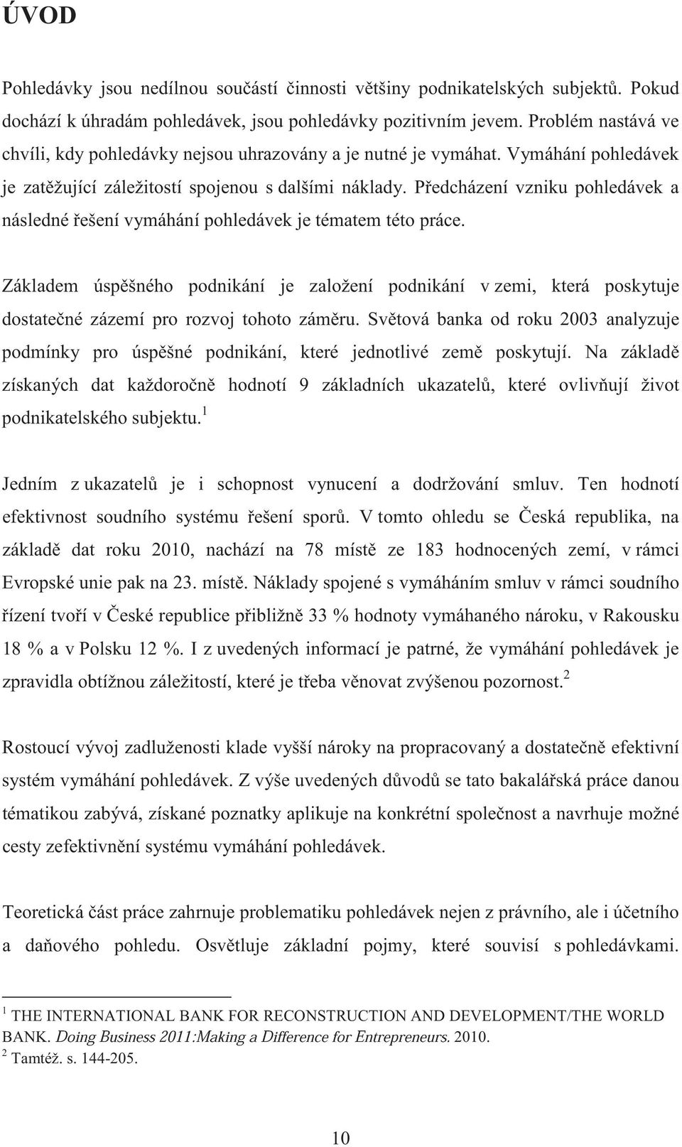 P edcházení vzniku pohledávek a následné ešení vymáhání pohledávek je tématem této práce.