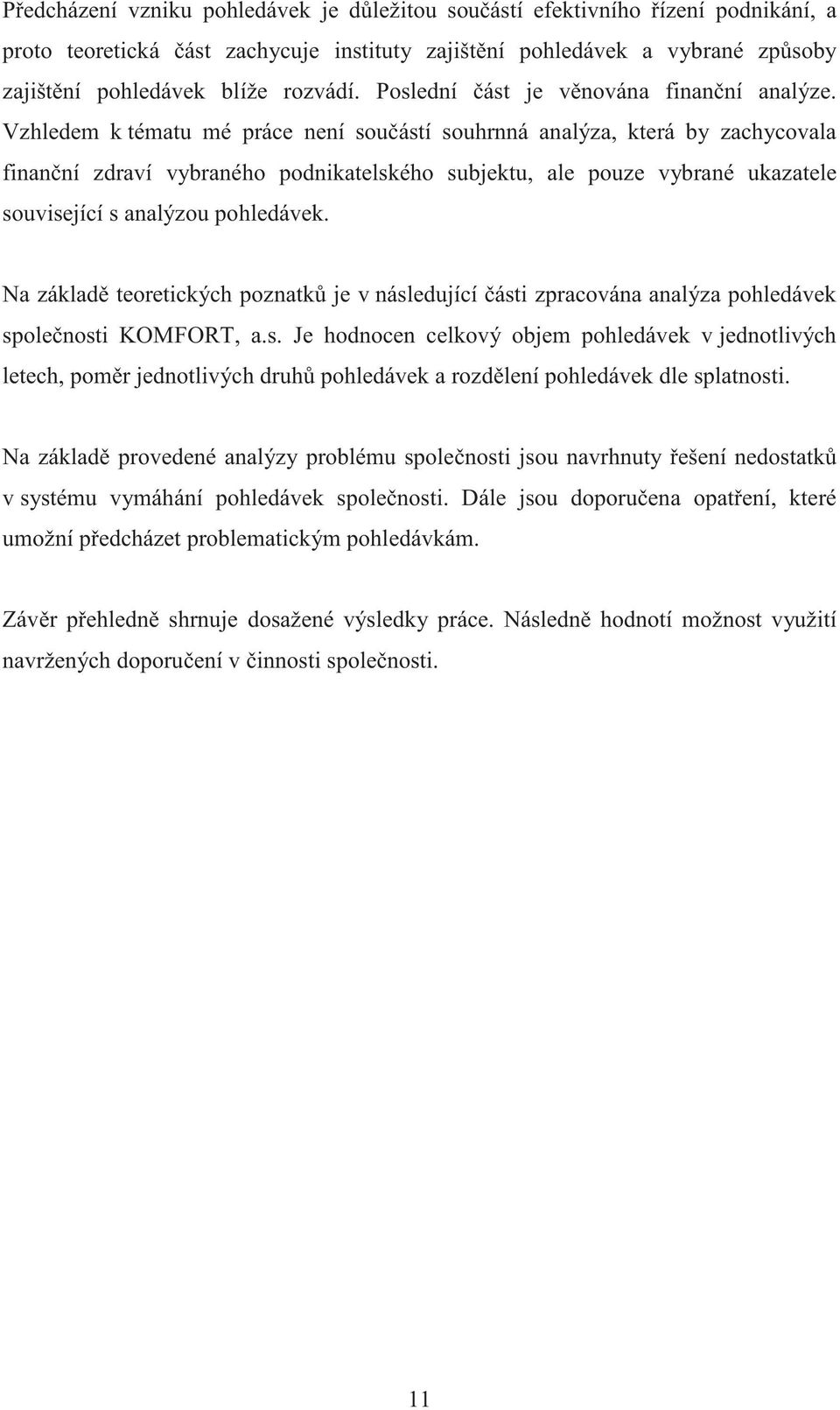 Vzhledem k tématu mé práce není sou ástí souhrnná analýza, která by zachycovala finan ní zdraví vybraného podnikatelského subjektu, ale pouze vybrané ukazatele související s analýzou pohledávek.