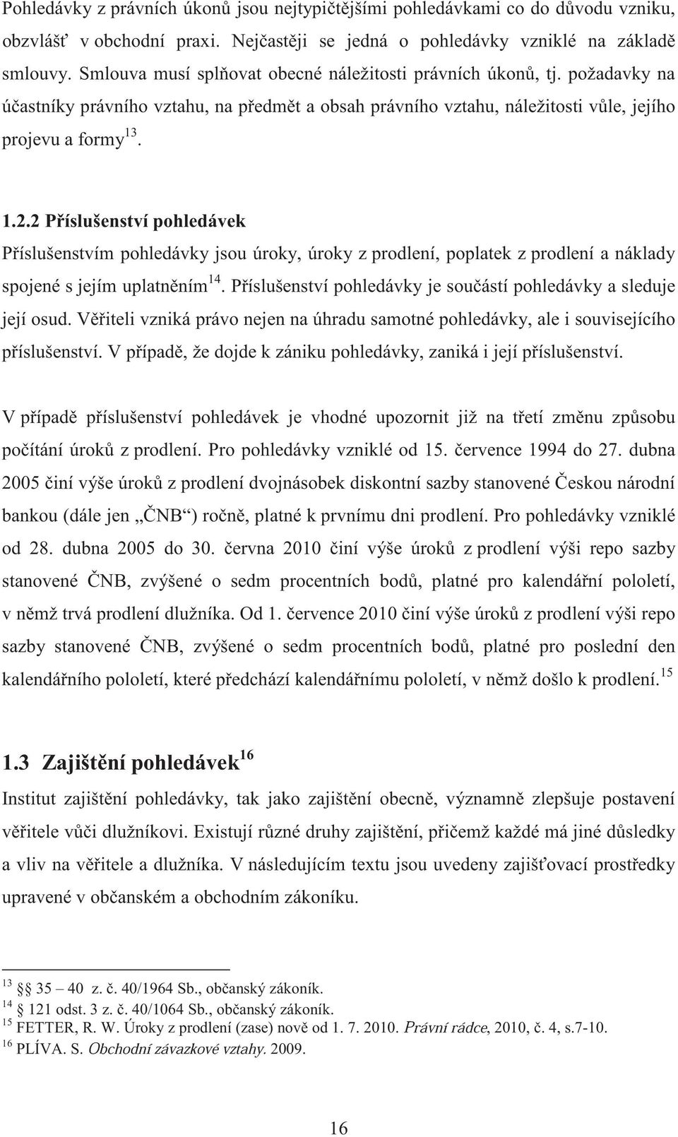 2 P íslušenství pohledávek P íslušenstvím pohledávky jsou úroky, úroky z prodlení, poplatek z prodlení a náklady spojené s jejím uplatn ním 14.