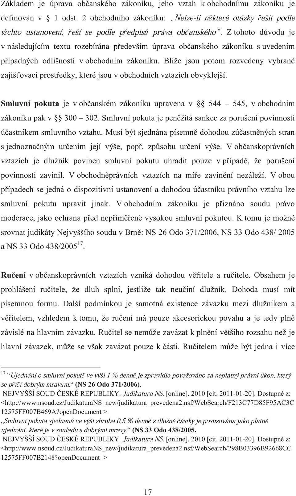 Z tohoto d vodu je v následujícím textu rozebírána p edevším úprava ob anského zákoníku s uvedením p ípadných odlišností v obchodním zákoníku.