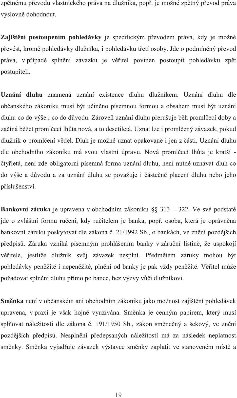 Jde o podmín ný p evod práva, v p ípad spln ní závazku je v itel povinen postoupit pohledávku zp t postupiteli. Uznání dluhu znamená uznání existence dluhu dlužníkem.