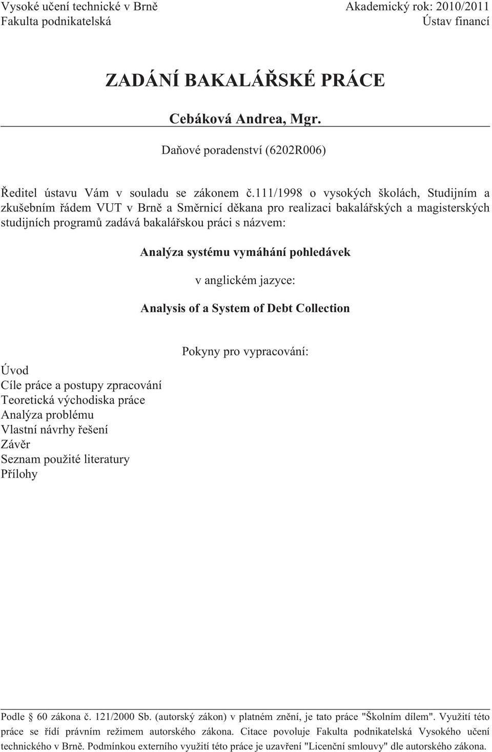 111/1998 o vysokých školách, Studijním a zkušebním řádem VUT v Brně a Směrnicí děkana pro realizaci bakalářských a magisterských studijních programů zadává bakalářskou práci s názvem: Analýza systému