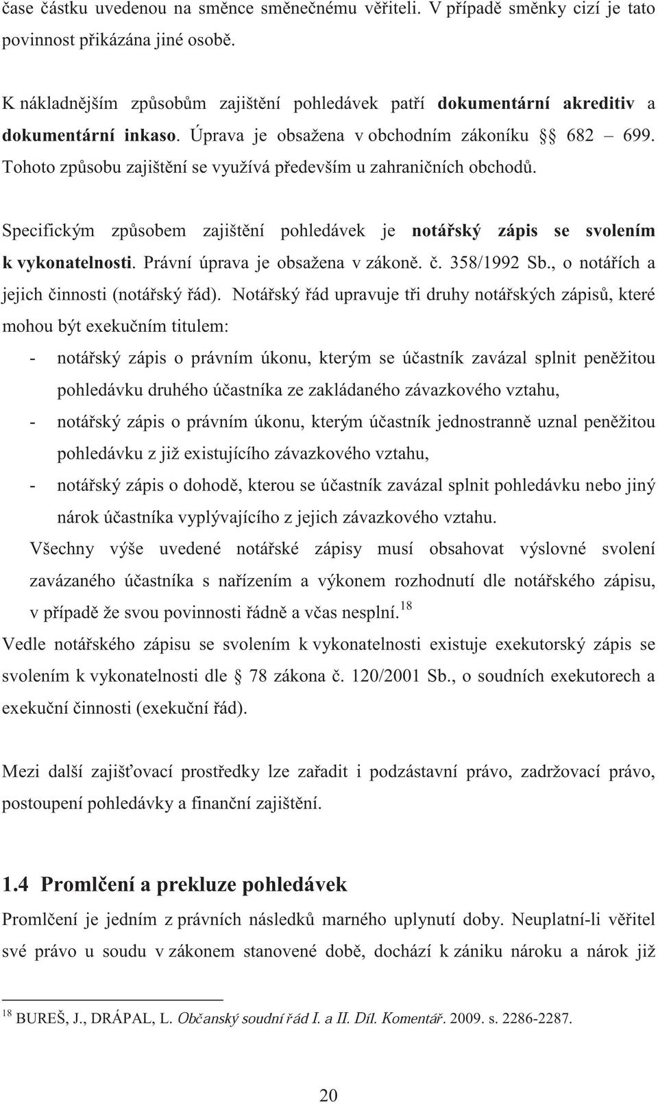 Tohoto zp sobu zajišt ní se využívá p edevším u zahrani ních obchod. Specifickým zp sobem zajišt ní pohledávek je notá ský zápis se svolením k vykonatelnosti. Právní úprava je obsažena v zákon.