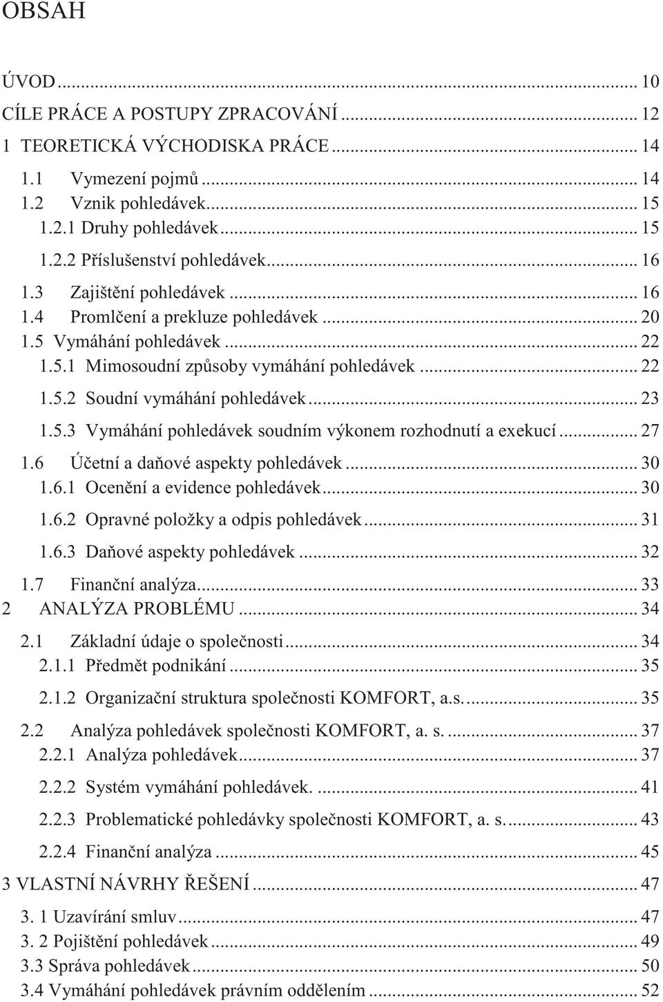 5.3 Vymáhání pohledávek soudním výkonem rozhodnutí a exekucí... 27 1.6 Ú etní a da ové aspekty pohledávek... 30 1.6.1 Ocen ní a evidence pohledávek... 30 1.6.2 Opravné položky a odpis pohledávek.