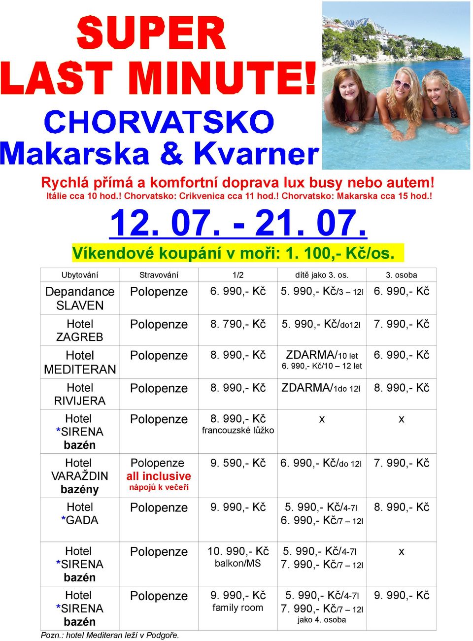 990,- Kč/do12l MEDITERAN ZDARMA/10 let 6. 990,- Kč/10 12 let 6. 990,- Kč RIVIJERA ZDARMA/1do 12l VARAŽDIN y all inclusive 9. 590,- Kč 6. 990,- Kč/do 12l *GADA 5.