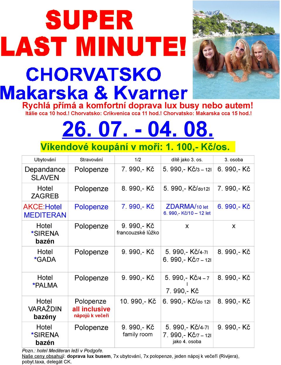 990,- Kč/10 12 let 6. 990,- Kč *GADA 5. 990,- Kč/4-7l 6. 990,- Kč/7 12l *PALMA 5. 990,- Kč/4 7 VARAŽDIN y all inclusive francouzské lůžko l 10. 990,- Kč 6. 990,- Kč/do 12l 5.