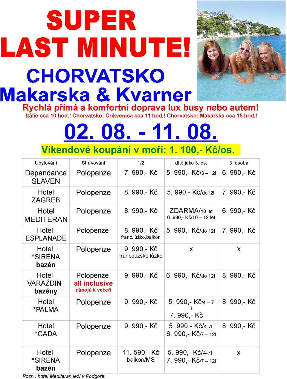 990,- Kč/do12l MEDITERAN ZDARMA/10 let 6. 990,- Kč/10 12 let 6. 990,- Kč ESPLANADE 5. 990,- Kč/do 12l VARAŽDIN y all inclusive 6. 990,- Kč/do 12l *PALMA 5.