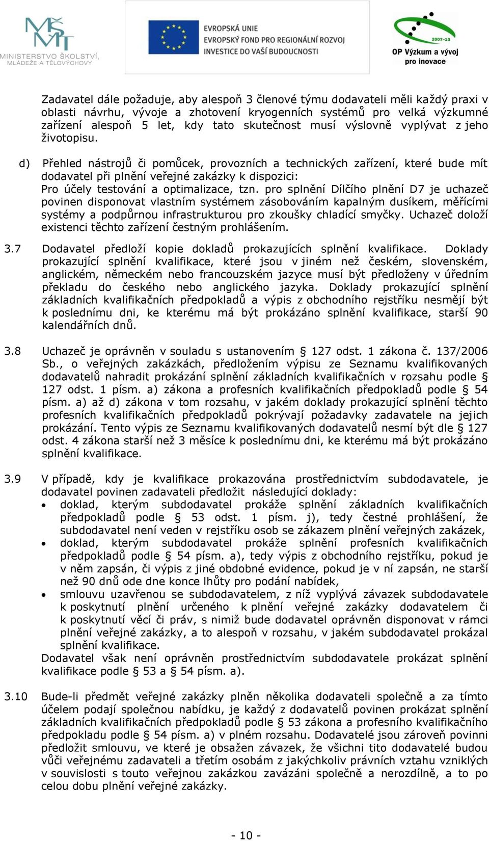 d) Přehled nástrojů či pomůcek, provozních a technických zařízení, které bude mít dodavatel při plnění veřejné zakázky k dispozici: Pro účely testování a optimalizace, tzn.