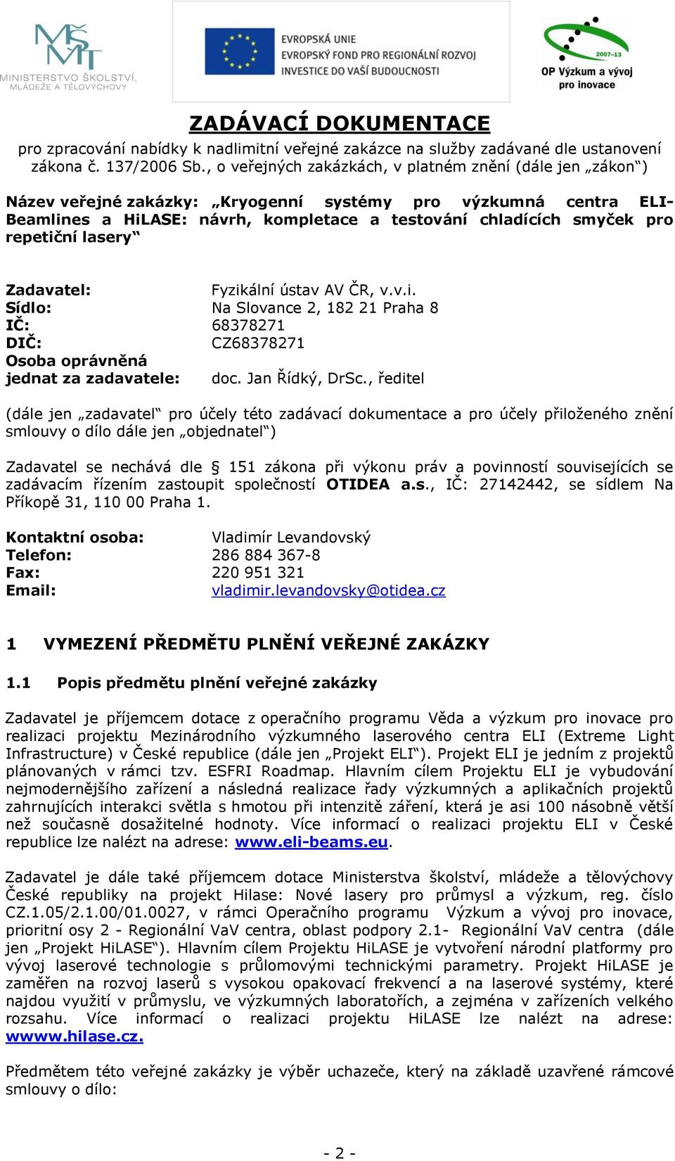 repetiční lasery Zadavatel: Fyzikální ústav AV ČR, v.v.i. Sídlo: Na Slovance 2, 182 21 Praha 8 IČ: 68378271 DIČ: CZ68378271 Osoba oprávněná jednat za zadavatele: doc. Jan Řídký, DrSc.