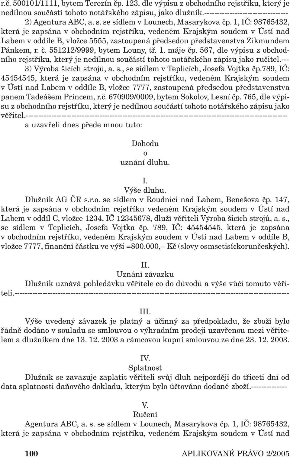 551212/9999, bytem Louny, tř. 1. máje čp. 567, dle výpisu z obchodního rejstříku, který je nedílnou součástí tohoto notářského zápisu jako ručitel.--- 3) Výroba šicích strojů, a. s., se sídlem v Teplicích, Josefa Vojtka čp.