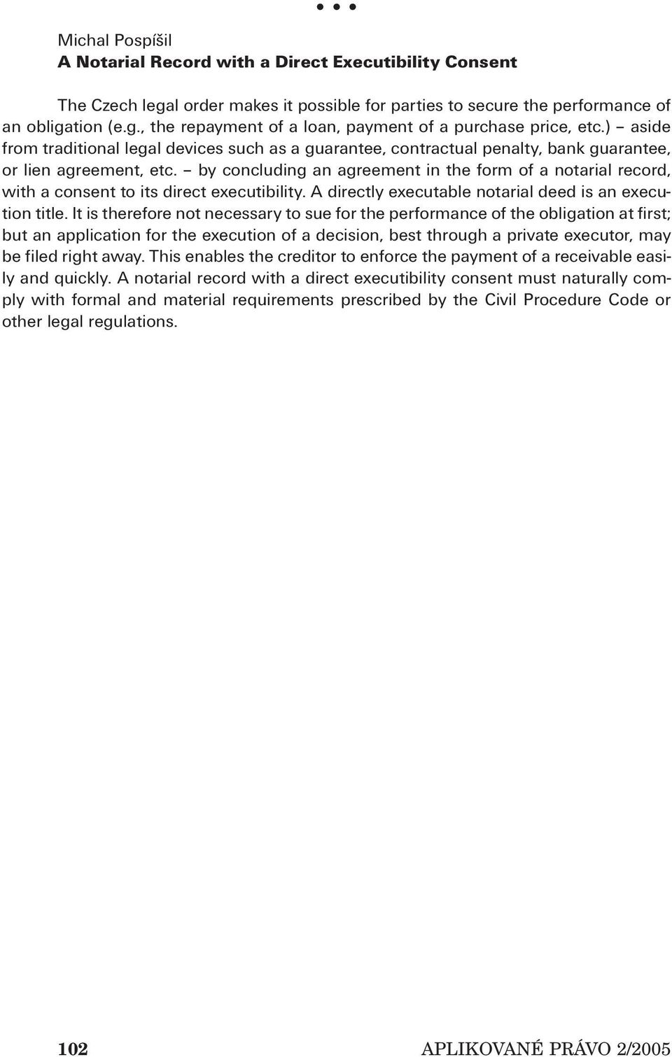 by concluding an agreement in the form of a notarial record, with a consent to its direct executibility. A directly executable notarial deed is an execution title.