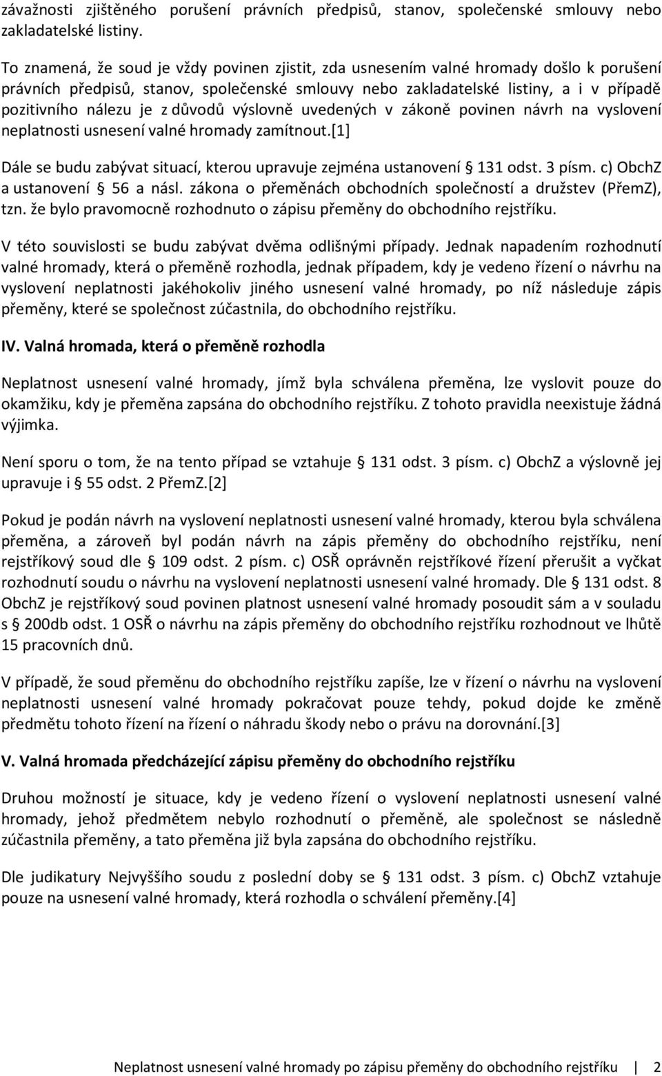 je z důvodů výslovně uvedených v zákoně povinen návrh na vyslovení neplatnosti usnesení valné hromady zamítnout.[1] Dále se budu zabývat situací, kterou upravuje zejména ustanovení 131 odst. 3 písm.