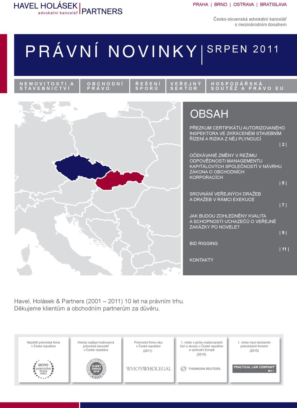 ZOHLEDNĚNY KVALITA A SCHOPNOSTI UCHAZEČŮ O VEŘEJNÉ ZAKÁZKY PO NOVELE? BID RIGGING 7 9 11 KONTAKTY Havel, Holásek & Partners (2001 2011) 10 let na právním trhu.