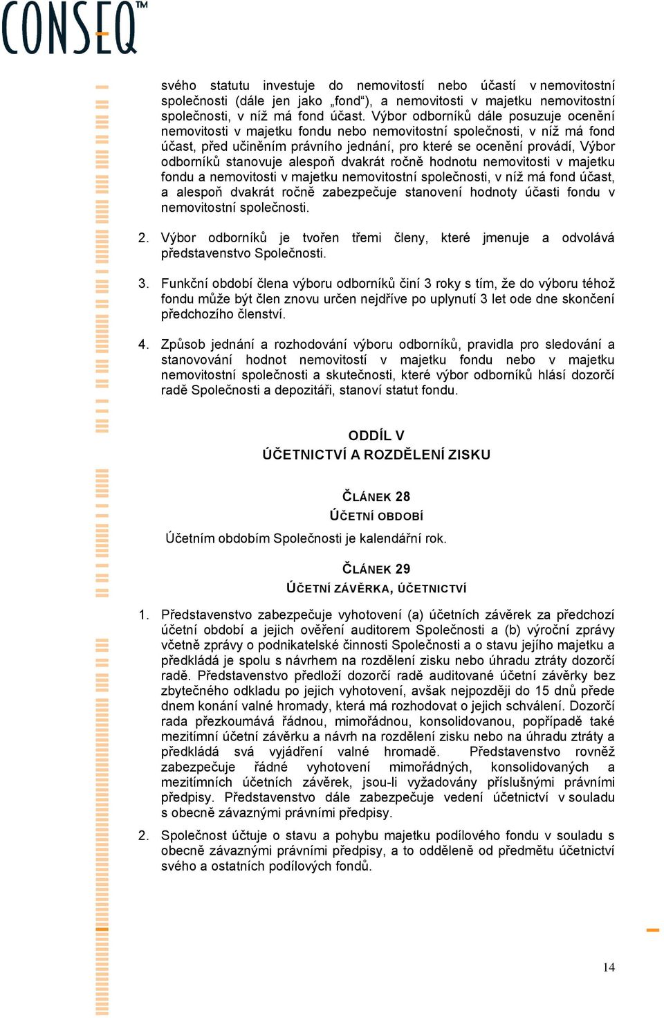 stanovuje alespoň dvakrát ročně hodnotu nemovitosti v majetku fondu a nemovitosti v majetku nemovitostní společnosti, v níž má fond účast, a alespoň dvakrát ročně zabezpečuje stanovení hodnoty účasti