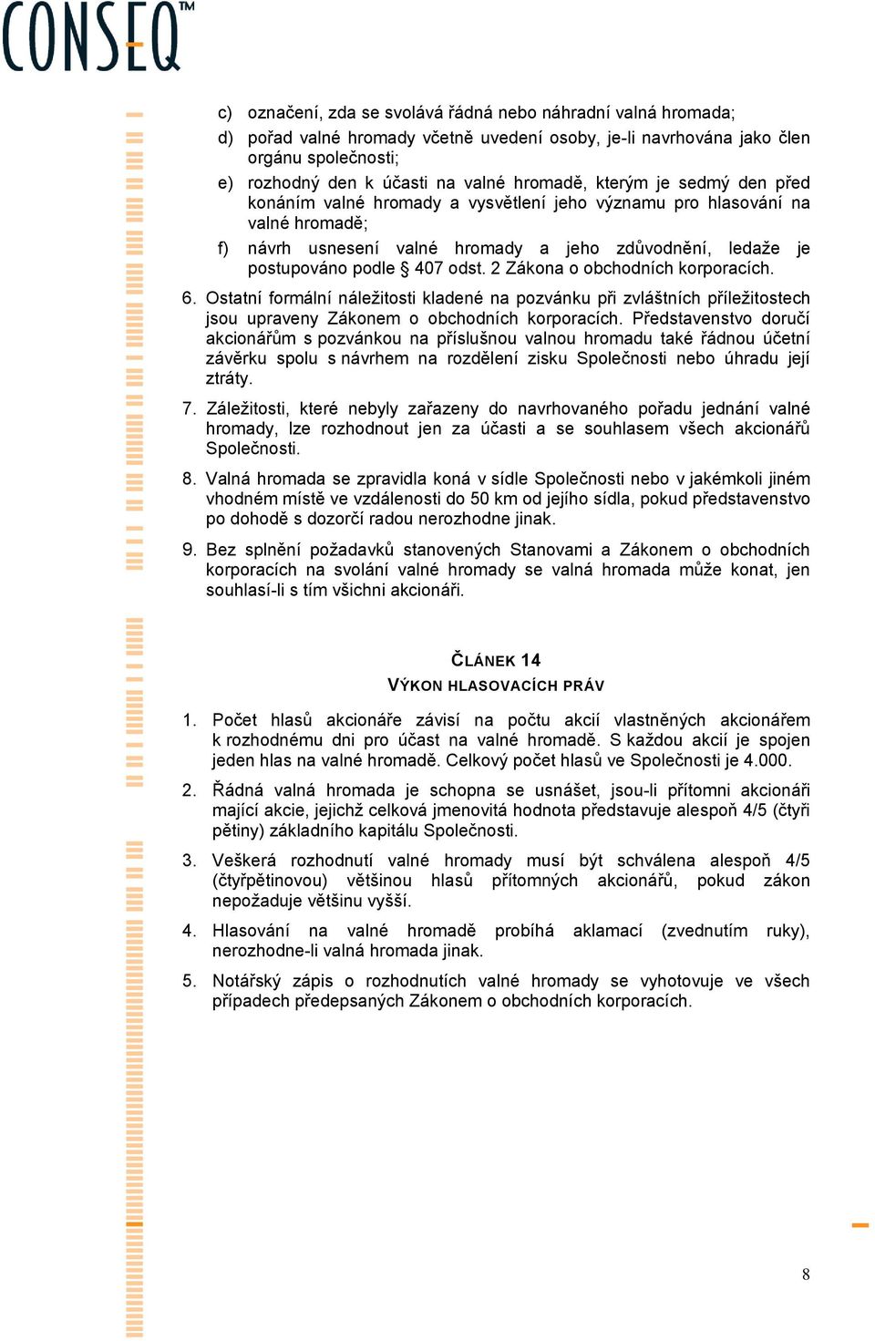 2 Zákona o obchodních korporacích. 6. Ostatní formální náležitosti kladené na pozvánku při zvláštních příležitostech jsou upraveny Zákonem o obchodních korporacích.