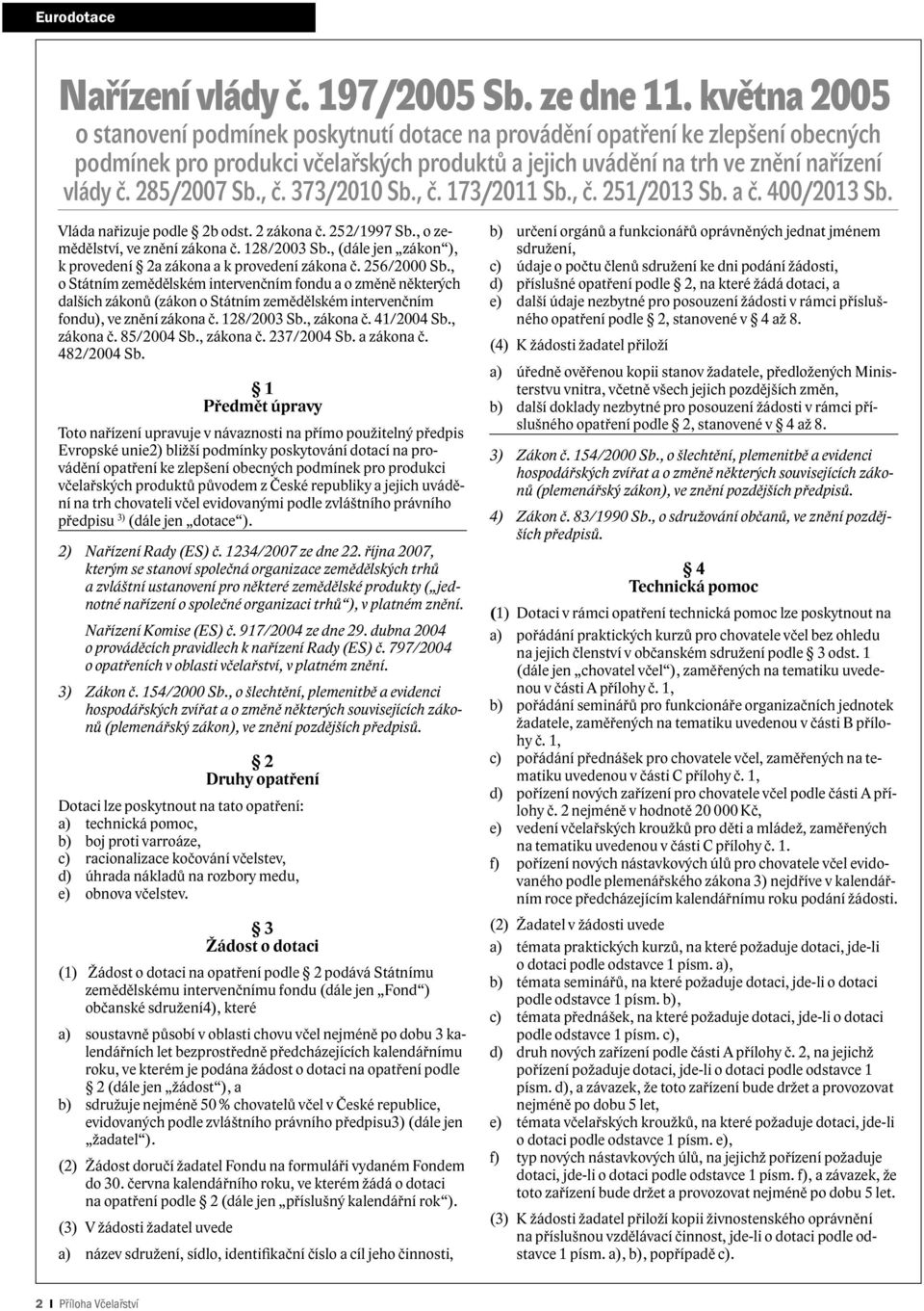 , č. 373/2010 Sb., č. 173/2011 Sb., č. 251/2013 Sb. a č. 400/2013 Sb. Vláda nařizuje podle 2b odst. 2 zákona č. 252/1997 Sb., o zemědělství, ve znění zákona č. 128/2003 Sb.
