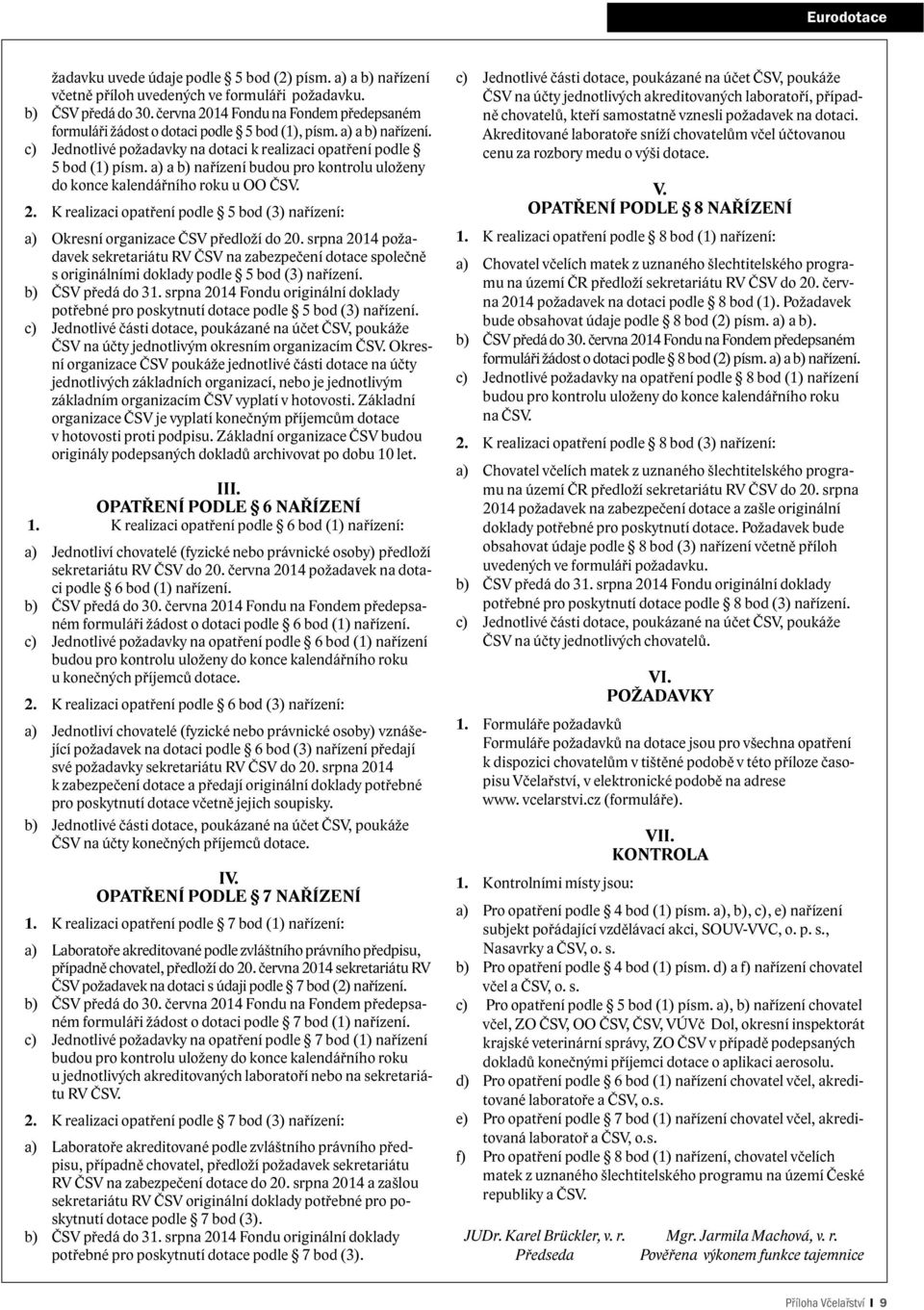 a) a b) nařízení budou pro kontrolu uloženy do konce kalendářního roku u OO ČSV. 2. K realizaci opatření podle 5 bod (3) nařízení: a) Okresní organizace ČSV předloží do 20.