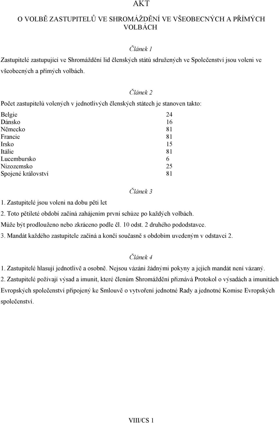 Článek 2 Počet zastupitelů volených v jednotlivých členských státech je stanoven takto: Belgie 24 Dánsko 16 Německo 81 Francie 81 Irsko 15 Itálie 81 Lucembursko 6 Nizozemsko 25 Spojené království 81