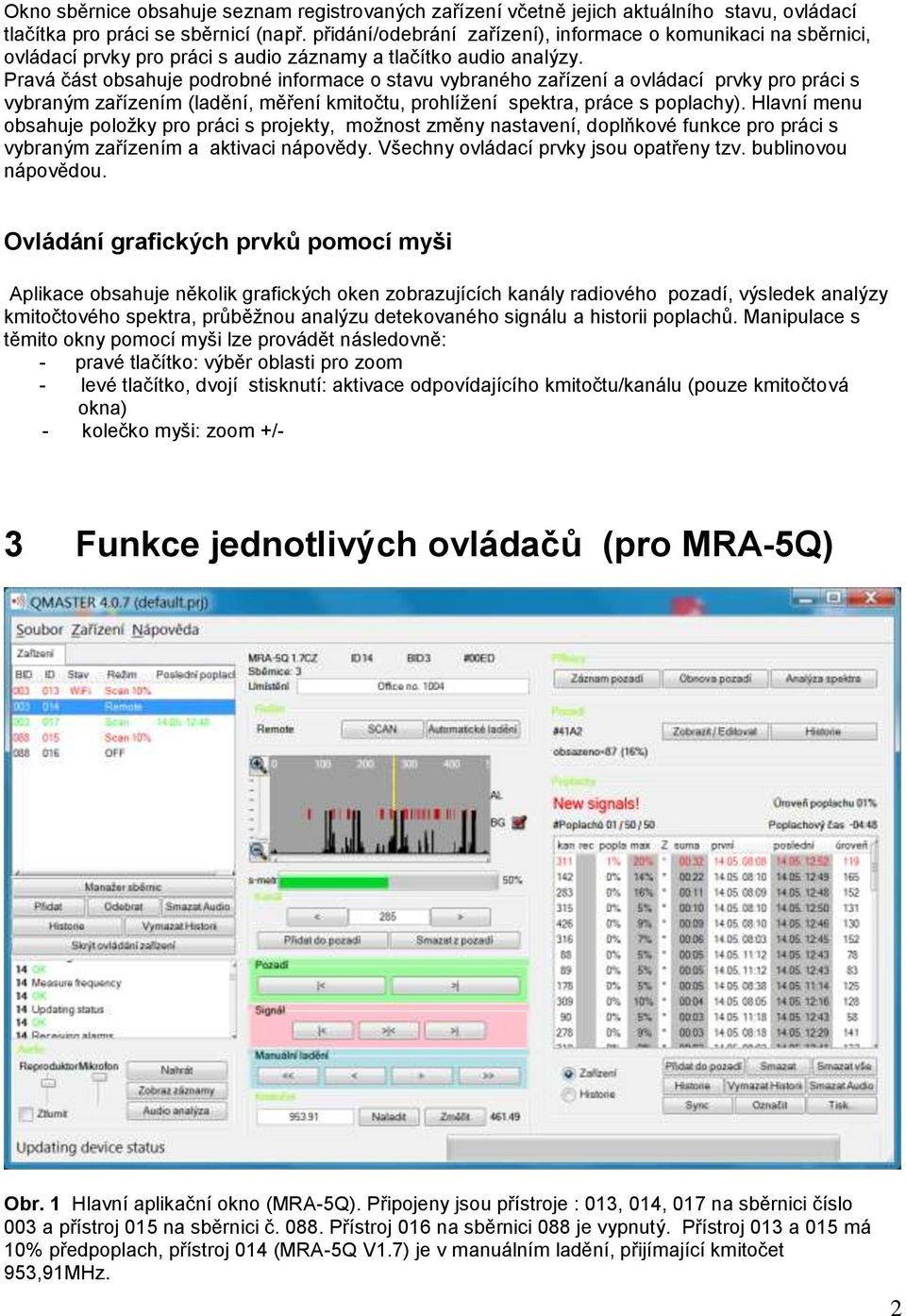 Pravá část obsahuje podrobné informace o stavu vybraného zařízení a ovládací prvky pro práci s vybraným zařízením (ladění, měření kmitočtu, prohlížení spektra, práce s poplachy).