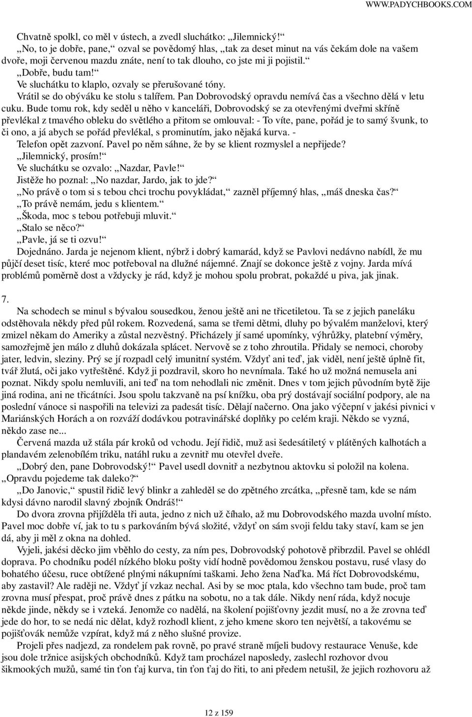 Ve sluchátku to klaplo, ozvaly se přerušované tóny. Vrátil se do obýváku ke stolu s talířem. Pan Dobrovodský opravdu nemívá čas a všechno dělá v letu cuku.