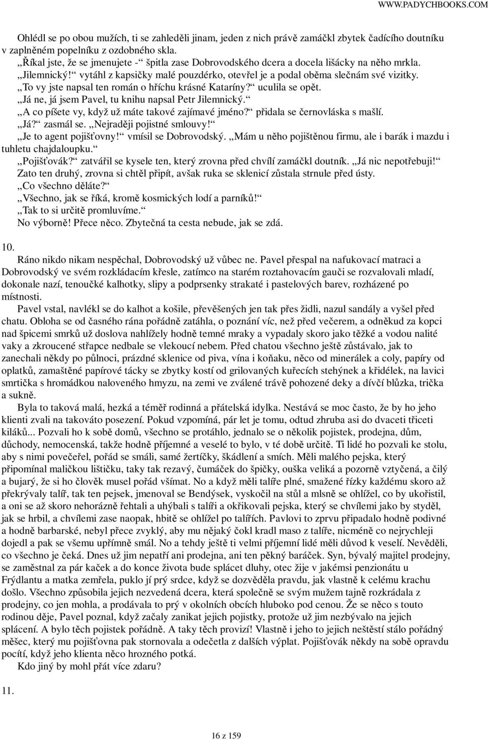 To vy jste napsal ten román o hříchu krásné Kataríny? uculila se opět. Já ne, já jsem Pavel, tu knihu napsal Petr Jilemnický. A co píšete vy, když už máte takové zajímavé jméno?