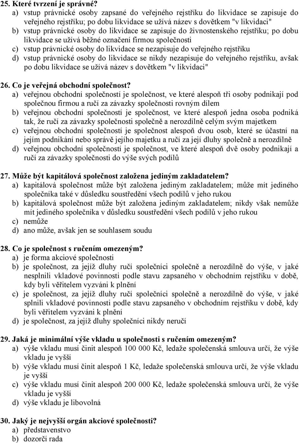 likvidace se zapisuje do živnostenského rejstříku; po dobu likvidace se užívá běžné označení firmou společnosti c) vstup právnické osoby do likvidace se nezapisuje do veřejného rejstříku d) vstup